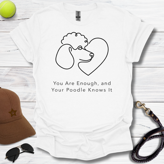 Poodle Knows You're Enough T-Shirt