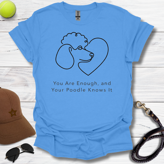 Poodle Knows You're Enough T-Shirt