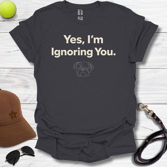 I'm Ignoring You T-Shirt